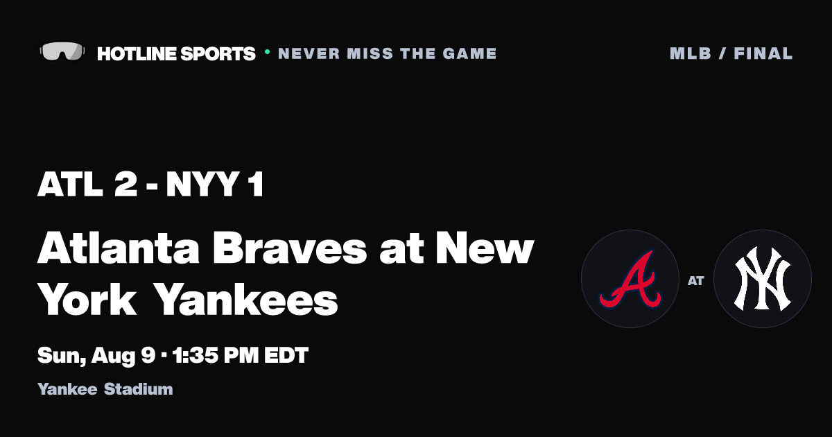 Final: Atlanta Braves vs New York Yankees | Aug 9, 2026 | Hotline Sports